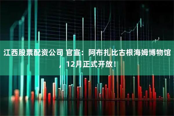 江西股票配资公司 官宣：阿布扎比古根海姆博物馆，12月正式开放！